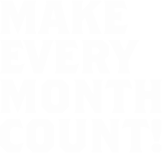 Graphic of text that reads: 'Make Every Month Count!'
